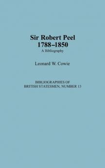 Sir Robert Peel 1788-1850: A Bibliography (Bibliographies of British Statesmen)