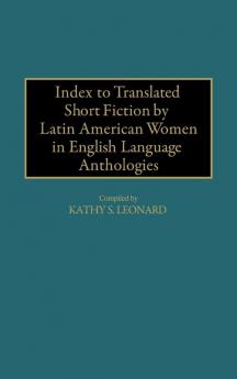 Index to Translated Short Fiction by Latin American Women in English Language Anthologies: 25 (Bibliographies and Indexes in Women's Studies)