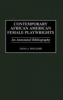 Contemporary African American Female Playwrights: An Annotated Bibliography: 37 (Bibliographies and Indexes in Afro-American and African Studies)