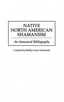 Native North American Shamanism: An Annotated Bibliography: 38 (Bibliographies and Indexes in American History)