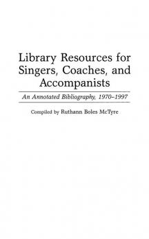 Library Resources for Singers Coaches and Accompanists: An Annotated Bibliography 1970-1997 (Music Reference Collection)