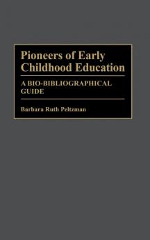 Pioneers of Early Childhood Education: A Bio-Bibliographical Guide