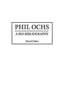 Phil Ochs: A Bio-Bibliography: 74 (Bio-Bibliographies in Music)