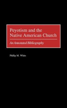 Peyotism and the Native American Church: An Annotated Bibliography (Bibliographies and Indexes in American History)