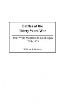 Battles of the Thirty Years War: From White Mountain to Nordlingen 1618-1635: 213 (Contributions in Military Studies)