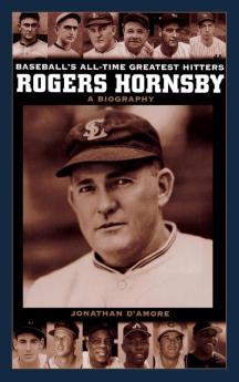 Rogers Hornsby: A Biography (Baseball's All-Time Greatest Hitters)