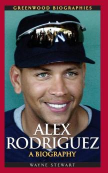 Alex Rodriguez: A Biography (Greenwood Biographies)