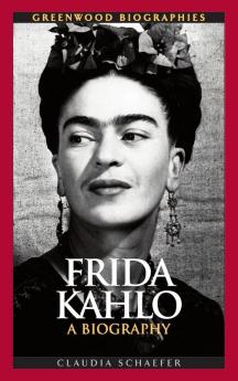 Frida Kahlo: A Biography (Greenwood Biographies)