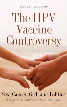 The Hpv Vaccine Controversy: Sex Cancer God And Politics: A Guide For Parents Women Men And Teenagers