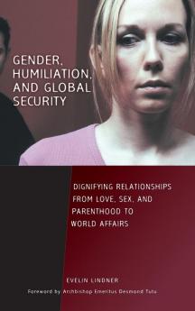 Gender Humiliation and Global Security: Dignifying Relationships from Love Sex and Parenthood to World Affairs (Contemporary Psychology)