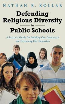 Defending Religious Diversity in Public Schools: A Practical Guide for Building Our Democracy and Deepening Our Education