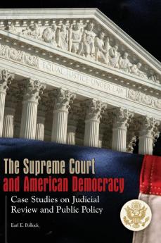 The Supreme Court and American Democracy: Case Studies on Judicial Review and Public Policy