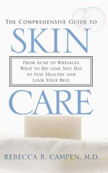 The Comprehensive Guide to Skin Care: From Acne to Wrinkles What to Do (And Not Do) to Stay Healthy and Look Your Best