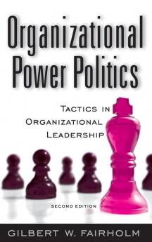 Organizational Power Politics: Tactics in Organizational Leadership 2nd Edition