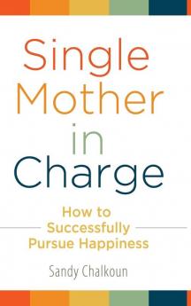 Single Mother in Charge: How to Successfully Pursue Happiness (Women's Psychology)