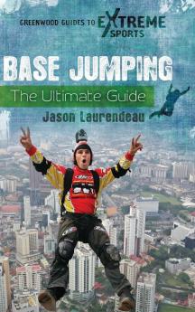 BASE Jumping: The Ultimate Guide (Greenwood Guides to Extreme Sports)