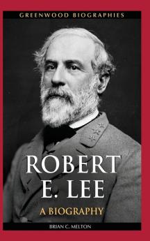 Robert E. Lee: A Biography (Greenwood Biographies)