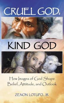 Cruel God Kind God: How Images of God Shape Belief Attitude and Outlook (Psychology Religion and Spirituality)