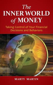 The Inner World of Money: Taking Control of Your Financial Decisions and Behaviors