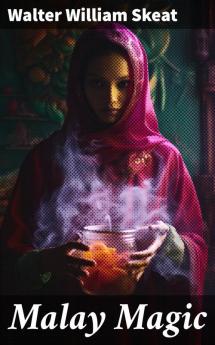 Malay Magic: Being an Introduction to the Folklore and Popular Religion of the Malay Peninsula (Classic Reprint)