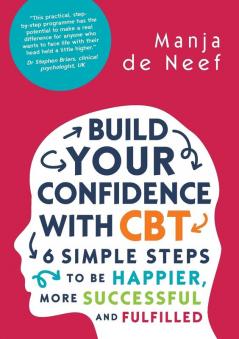 Build Your Confidence with CBT: 6 Simple Steps to be Happier More Successful and Fulfilled