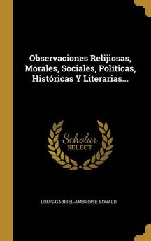 Observaciones Relijiosas Morales Sociales Polticas Histricas Y Literarias...