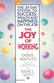 The Joy of Working: The 30-Day System to Success Wealth and Happiness on the Job