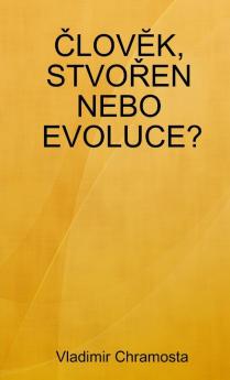 ČLOVĔK STVOŘEN NEBO EVOLUCE?