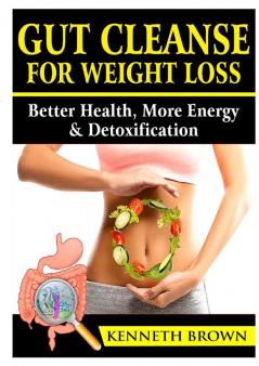 Gut Cleanse For Weight Loss: Better Health More Energy & Detoxification