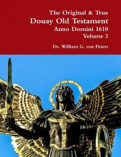 The Original & True Douay Old Testament of Anno Domini 1610 volume 3