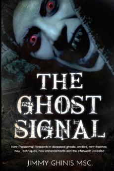 The Ghost Signal: New Paranormal Research in recently deceased ghosts entities new Theories new Techniques new enhancements and the afterworld revealed.