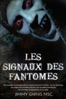 Les Signaux Des Fantomes: De nouvelles recherches dans le paranormal sont revelees: sur les fantomes les entites les nouvelles theories les ... les nouvelles ameliorations et l'au-dela.