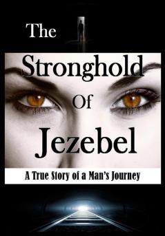 The Stronghold of Jezebel: A True Story of a Man's Journey