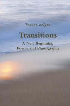 Transitions - A New Beginning - Poetry and Photography