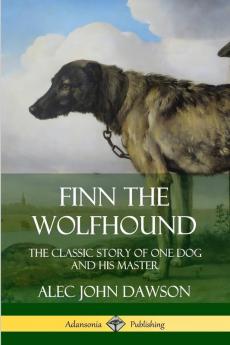 Finn the Wolfhound: The Classic Story of One Dog and his Master