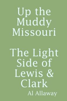 Up the Muddy Missouri The Light Side of Lewis & Clark