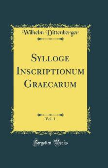 Sylloge Inscriptionum Graecarum Vol. 1 (Classic Reprint)