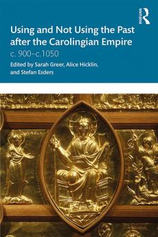 Using and Not Using the Past after the Carolingian Empire