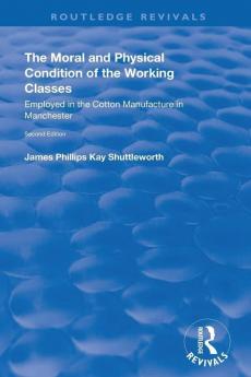 Moral and Physical Condition of the Working Classes Employed in the Cotton Manufacture of Manchester