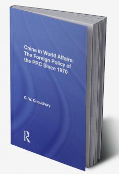 China in World Affairs: The Foreign Policy of the PRC Since 1970