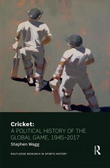 Cricket: A Political History of the Global Game 1945-2017