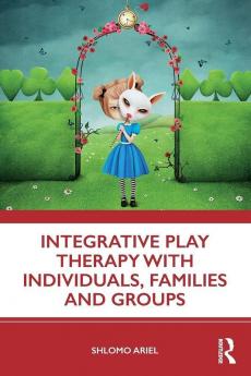 Integrative Play Therapy with Individuals Families and Groups