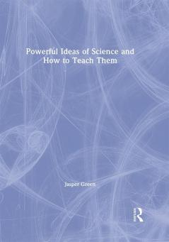 Powerful Ideas of Science and How to Teach Them