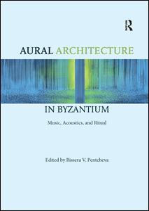 Aural Architecture in Byzantium: Music Acoustics and Ritual