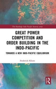 Great Power Competition and Order Building in the Indo-Pacific