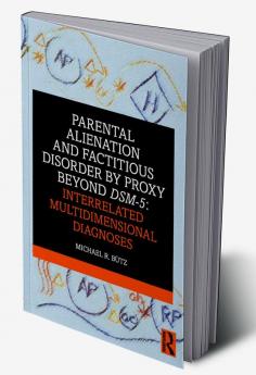 Parental Alienation and Factitious Disorder by Proxy Beyond DSM-5: Interrelated Multidimensional Diagnoses