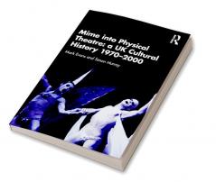 Mime into Physical Theatre: A UK Cultural History 1970–2000