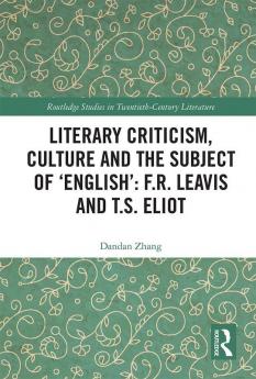 Literary Criticism Culture and the Subject of 'English': F.R. Leavis and T.S. Eliot