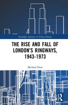 Rise and Fall of London’s Ringways 1943-1973