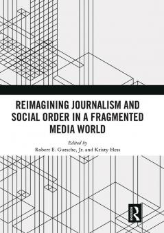 Reimagining Journalism and Social Order in a Fragmented Media World